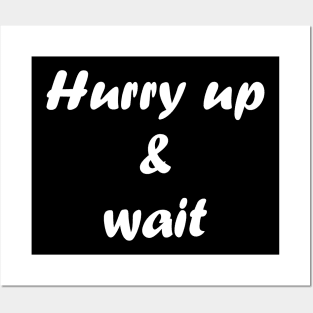 Hurry up and wait Posters and Art